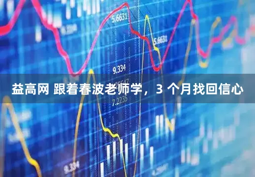 益高网 跟着春波老师学，3 个月找回信心